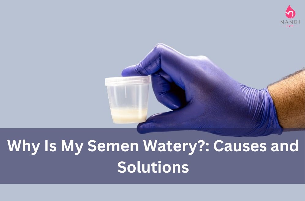 Why Is My Semen Watery Causes and Solutions