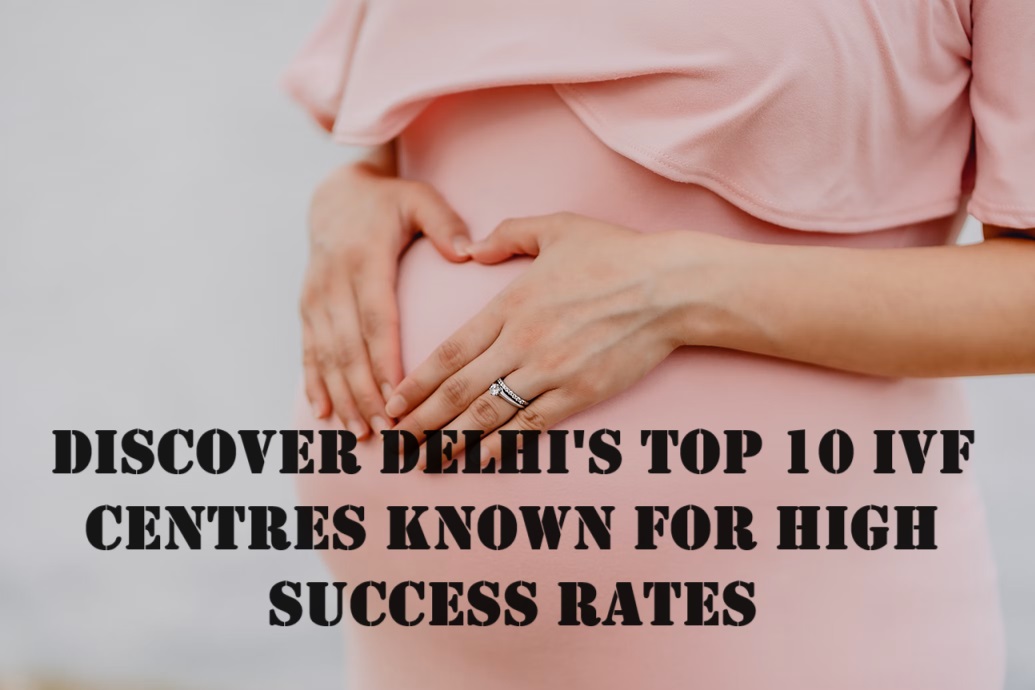 Discover Delhi's Top 10 IVF Centres Known for High Success Rates